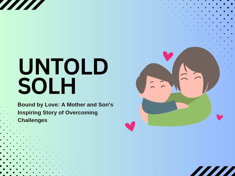 Untold Solh | Bound by Love: A Mother and Son's Inspiring Story of Overcoming Challenges