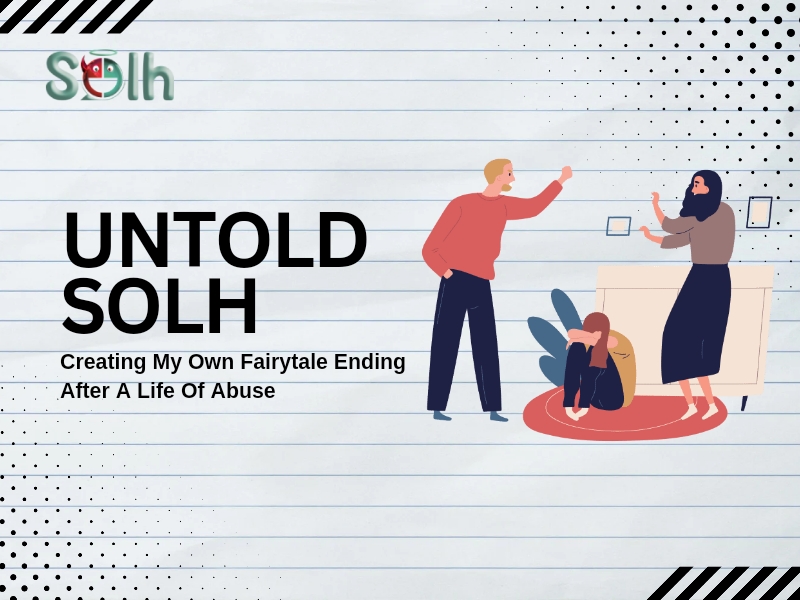 Untold Solh | Creating My Own Fairytale Ending After A Life Of Abuse