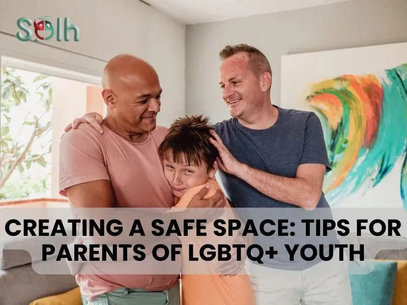 Creating a Safe Space: Tips for Parents of LGBTQ+ Youth