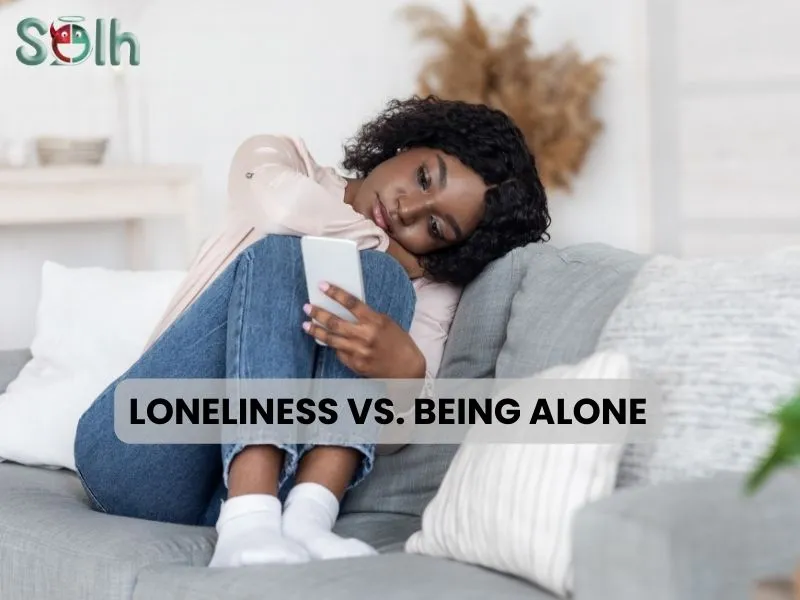 Loneliness vs. Being Alone