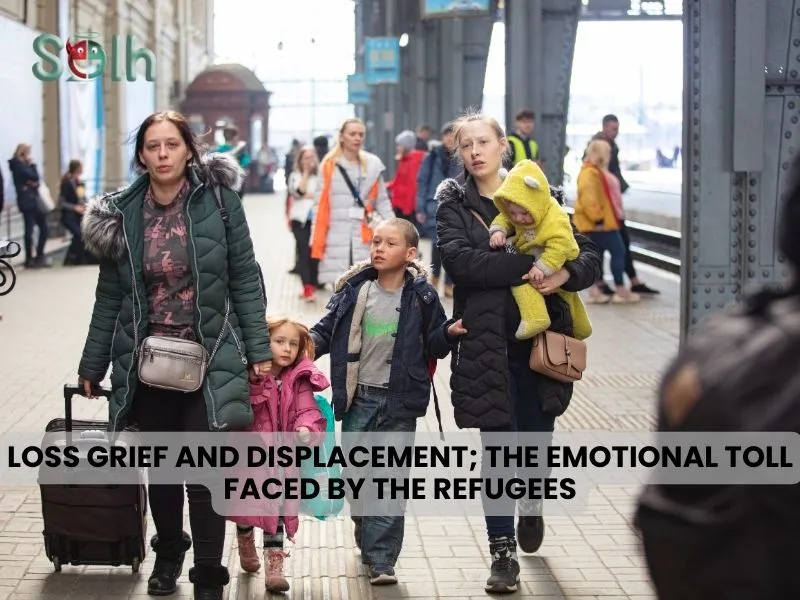 Loss Grief, and Displacement; the Emotional Toll faced by the Refugees