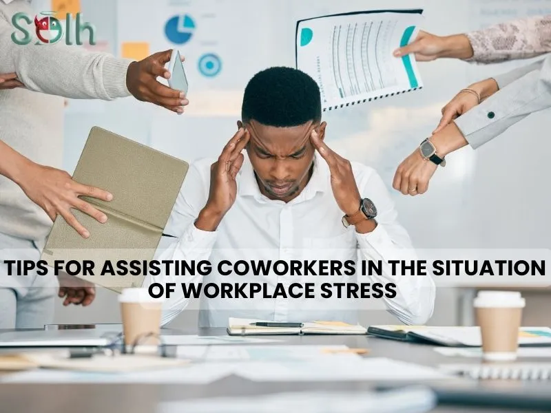 Tips for Assisting Coworkers in the Situation of Workplace Stress