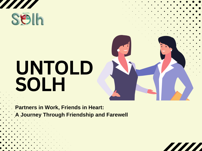 Untold Solh | Partners in Work, Friends in Heart: A Journey Through Friendship and Farewell