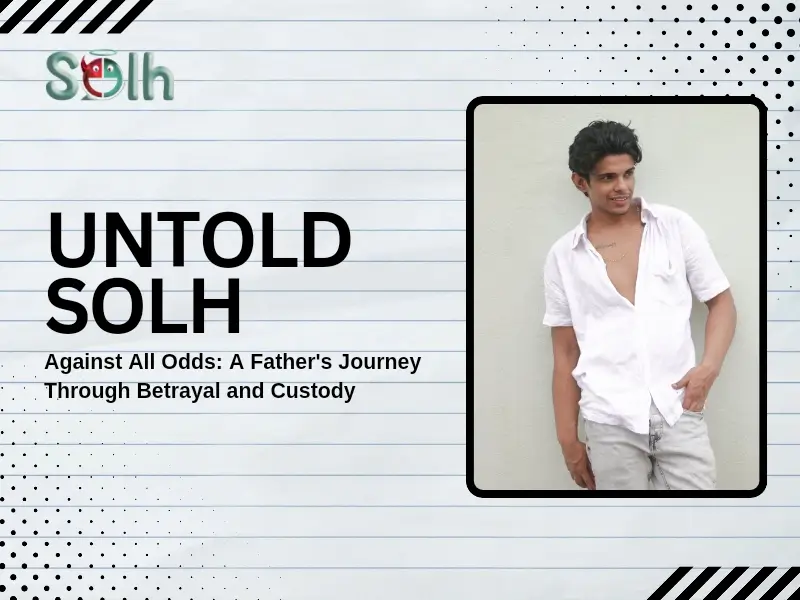 Untold Solh | Against All Odds: A Father's Journey Through Betrayal and Custody