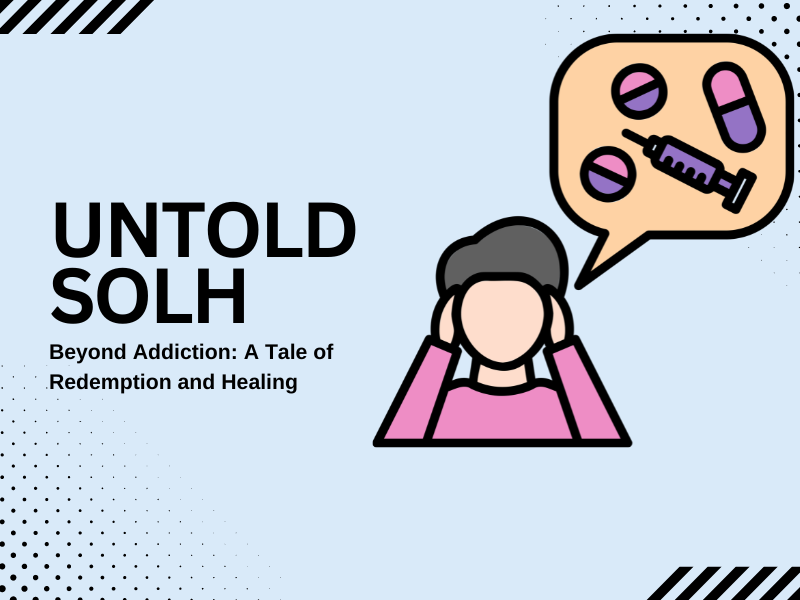Untold Solh | Beyond Addiction: A Tale of Redemption and Healing