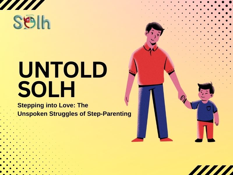 Untold Solh | Stepping into Love: The Unspoken Struggles of Step-Parenting
